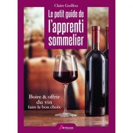 LE PETIT GUIDE DE L'APPRENTI SOMMELIER - BOIRE & OFFRIR DU VIN