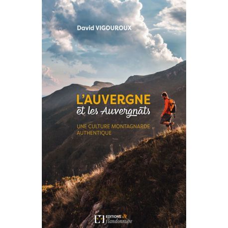 L'AUVERGNE ET LES AUVERGNATS UNE CULTURE MONTAGNARDE AUTHENTIQUE