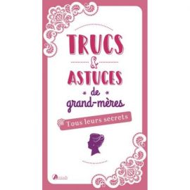 TRUCS ET ASTUCES DE GRAND-MERES TOUS LEURS SECRETS