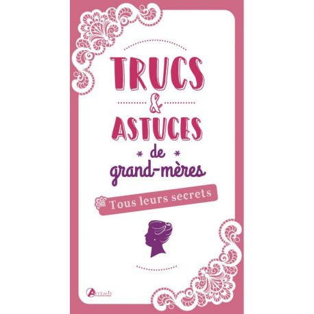 TRUCS ET ASTUCES DE GRAND-MERES TOUS LEURS SECRETS