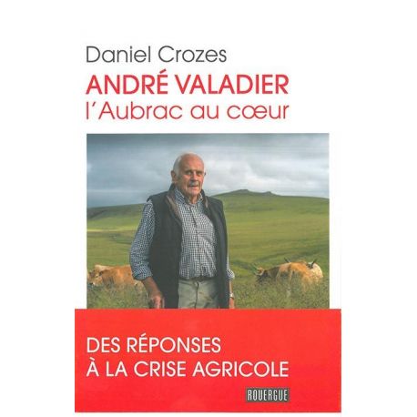 ANDRE VALADIER - L'AUBRAC AU COEUR REPONSES A LA CRISE AGRICOLE