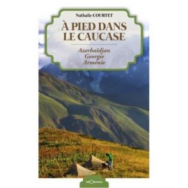 A PIED DANS LE CAUCASE AZERBAIDJAN GEORGIE ARMENIE