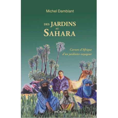 DES JARDINS AU SAHARA CARNETS D'AFRIQUE D'UN JARDINIER VOYAGEUR