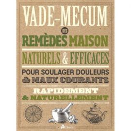 VADE-MECUM DES REMEDES MAISON NATURELS & EFFICACES POUR SOULAGER
