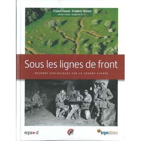 SOUS LES LIGNES DE FRONT -- REGARDS GEOLOGIQUES SUR LA GRANDE GUERRE