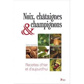 NOIX, CHATAIGNES ET CHAMPIGNONS RECETTES D'HIER ET D'AUJOURD'HUI
