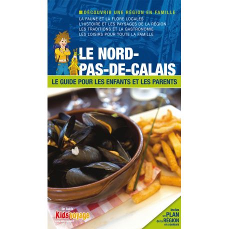 LE NORD - PAS-DE-CALAIS GUIDE PR LES ENFANTS ET LES PARENTS