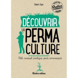DECOUVRIR LA PERMACULTURE - PETIT MANUEL PRATIQUE POUR COMMENCER