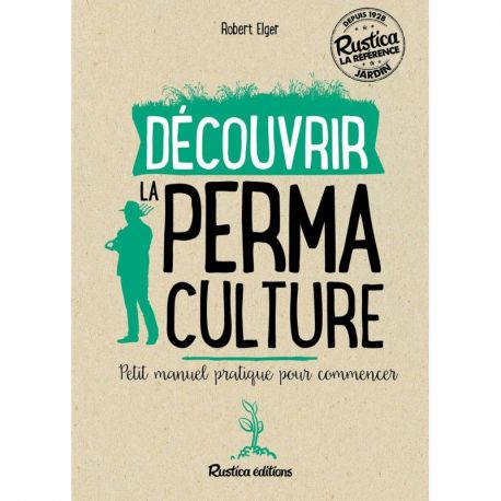 DECOUVRIR LA PERMACULTURE - PETIT MANUEL PRATIQUE POUR COMMENCER