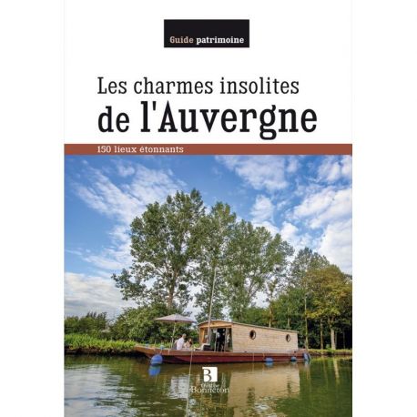 LES CHARMES INSOLITES DE L'AUVERGNE 150 LIEUX ETONNANTS