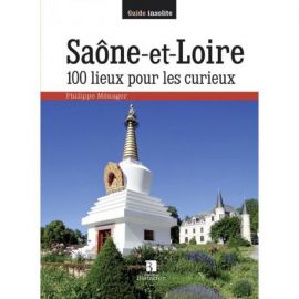 SAONE ET LOIRE 100 LIEUX POUR LES CURIEUX