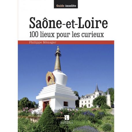 SAONE ET LOIRE 100 LIEUX POUR LES CURIEUX