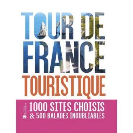 TOUR DE FRANCE TOURISTIQUE 500 BALADES INOUBLIABLES
