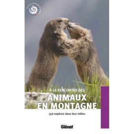 A LA RENCONTRE DES ANIMAUX EN MONTAGNE 356 ESPECES DANS LEUR MILIEU