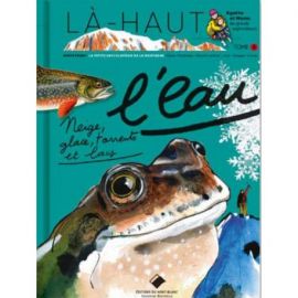 LA-HAUT, L'EAU. NEIGE, GLACE, TORRENTS ET LACS