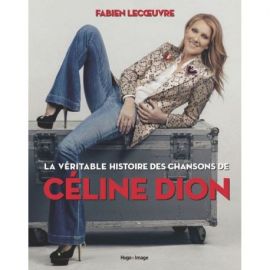 CELINE DION - LA VERITABLE HISTOIRE DES CHANSONS
