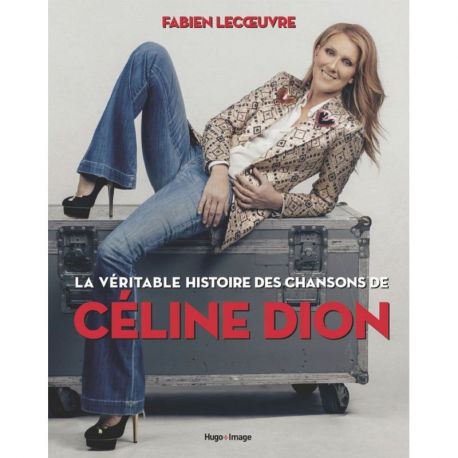 CELINE DION - LA VERITABLE HISTOIRE DES CHANSONS