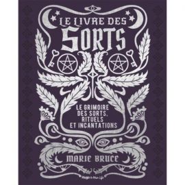 LE LIVRE DES SORTS - LE GRIMOIRE DES SORTS, RITUELS ET INCANTATIONS