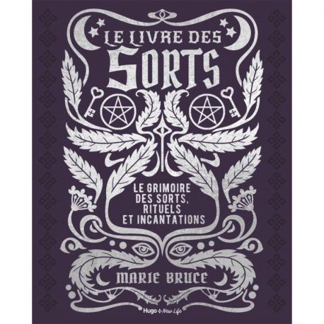 LE LIVRE DES SORTS - LE GRIMOIRE DES SORTS, RITUELS ET INCANTATIONS