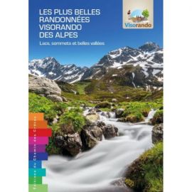 LES PLUS BELLES RANDONNÉES VISORANDO DES ALPES LACS, SOMMETS ET BELLES VALLÉES
