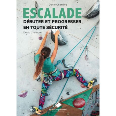 ESCALADE - DEBUTER ET PROGRESSER EN TOUTE SECURITE