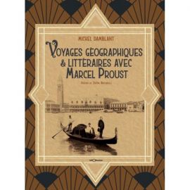 VOYAGES GEOGRAPHIQUES & LITTERAIRES AVEC MARCEL PROUST