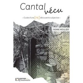 CANTAL VECU - GUIDE D'UNE (RE)DECOUVERTE SUBJECTIVE