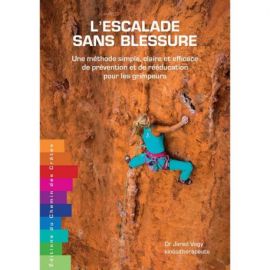L'ESCALADE SANS BLESSURE UNE MÉTHODE SIMPLE, CLAIRE ET EFFICACE DE PRÉVENTION ET DE RÉÉDUCATION POUR LES GRIMPEURS
