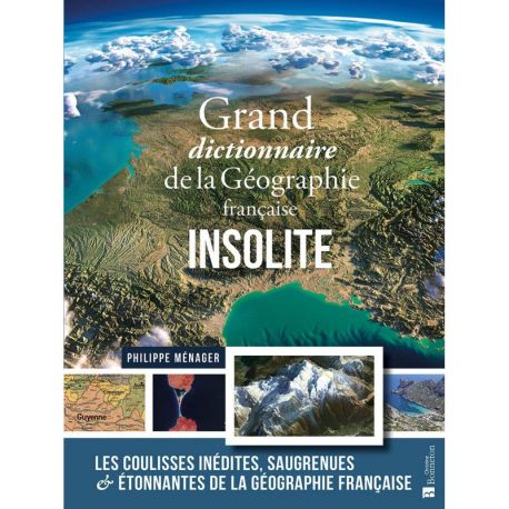 GRAND DICTIONNAIRE DE LA GEOGRAPHIE FRANCAISE INSOLITE
