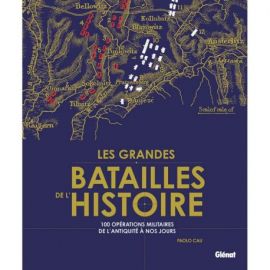 LES GRANDES BATAILLES DE L'HISTOIRE 100 OPERATIONS MILITAIRES DE L'ANTIQUITE A NOS JOURS