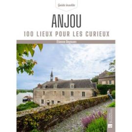 ANJOU (MAINE-ET-LOIRE) 100 LIEUX POUR LES CURIEUX