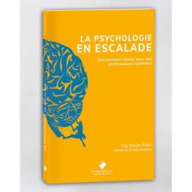 LA PSYCHOLOGIE EN ESCALADE - DE L'ENTRAINEMENT MENTAL POUR DES PERFORMANCES OPTIMALES