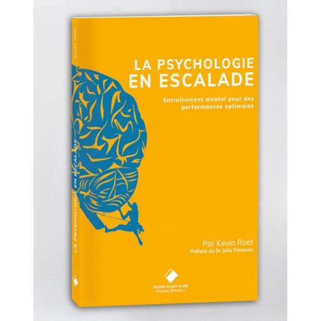 LA PSYCHOLOGIE EN ESCALADE - DE L'ENTRAINEMENT MENTAL POUR DES PERFORMANCES OPTIMALES