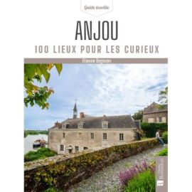 ANJOU (MAINE-ET-LOIRE) 100 LIEUX POUR LES CURIEUX
