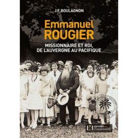 EMMANUEL ROUGIER, MISSIONNAIRE ET ROI DE L'AUVERGNE AU PACIFIQUE