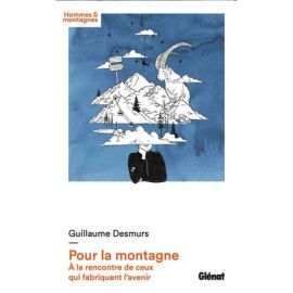 POUR LA MONTAGNE - A LA RENCONTRE DE CEUX QUI FABRIQUENT L'AVENIR