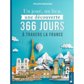 UN JOUR, UN LIEU, UNE DECOUVERTE 366 JOURS A TRAVERS LA FRANCE