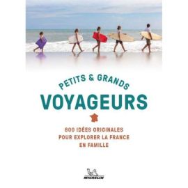 PETITS & GRANDS VOYAGEURS - 800 IDEES ORIGINALES POUR EXPLORER LA FRANCE EN FAMILLE