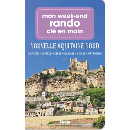 MON WEEK-END RANDO CLE EN MAIN - NOUVELLE-AQUITAINE NORD : CHARENTE - CORRÈZE - CREUSE - DORDOGNE - GIRONDE - HAUTE-VIENNE
