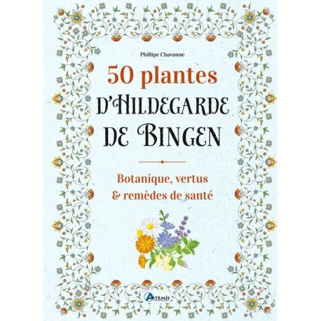 50 PLANTES D'HILDEGARDE DE BINGEN - BOTANIQUE, VERTUS ET REMEDES DE SANTE