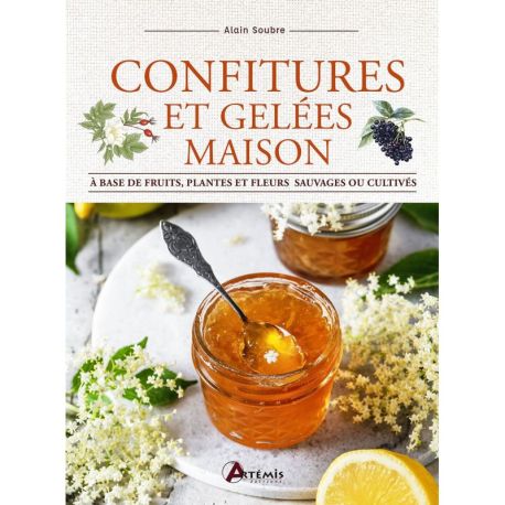CONFITURES ET GELEES MAISON - A BASE DE FRUITS, PLANTES ET FLEURS SAUVAGES OU CULTIVES