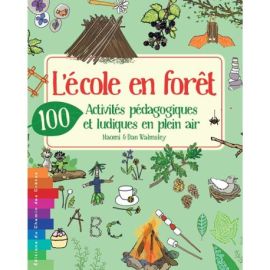 LÉCOLE EN FORÊT - 100 ACTIVITÉS PÉDAGOGIQUES ET LUDIQUES EN PLEIN