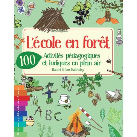 LÉCOLE EN FORÊT - 100 ACTIVITÉS PÉDAGOGIQUES ET LUDIQUES EN PLEIN