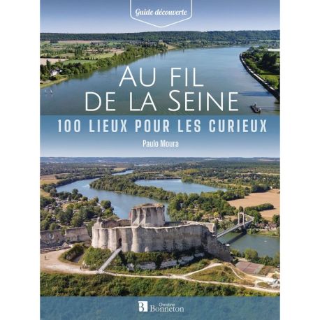 AU FIL DE LA SEINE 100 LIEUX POUR LES CURIEUX
