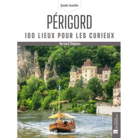 PERIGORD 100 LIEUX POUR LES CURIEUX