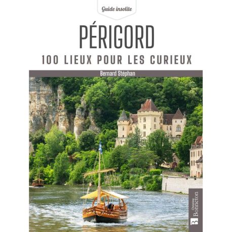 PERIGORD 100 LIEUX POUR LES CURIEUX