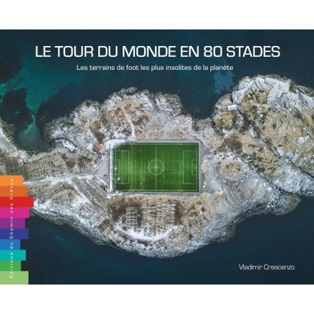 LE TOUR DU MONDE EN 80 STADES - LES TERRAINS DE FOOT LES PLUS INSOLITES DE LA PLANÈTE