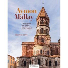 AYMON MALLAY, L'ARCHITECTE QUI RÉVÉLA LE PATRIMOINE EN AUVERGNE