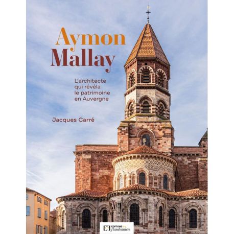 AYMON MALLAY, L'ARCHITECTE QUI RÉVÉLA LE PATRIMOINE EN AUVERGNE