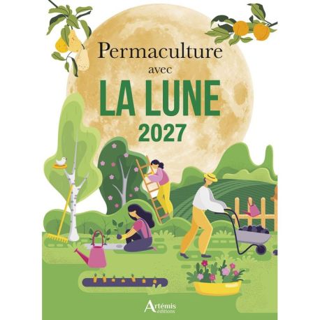 PERMACULTURE AVEC LA LUNE 2027 SEMER-PLANTER-TAILLER-RECOLTER